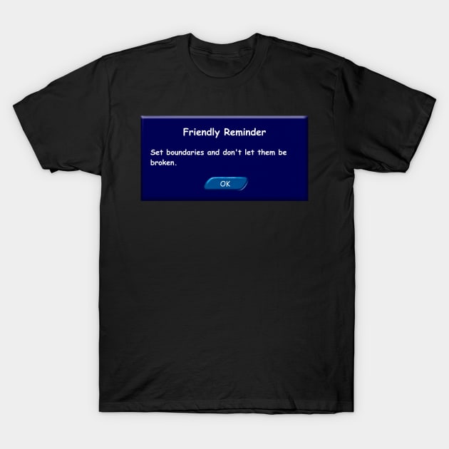 Set boundaries and don't let them be broken. Friendly Reminder. T-Shirt by 2dsandy